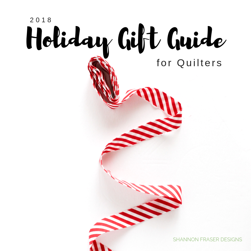 2018 Holiday Gift Guide for Quilters part of the Best of 2018 Shannon Fraser Designs