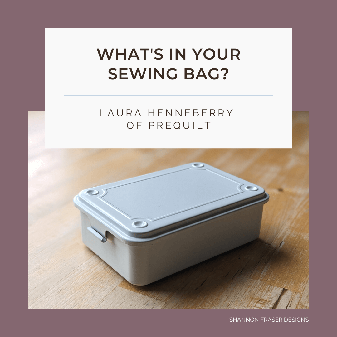 What's in your Sewing Bag? Special Guest Laura Henneberry of Common Wealth Quilt and PreQuilt over on Shannon Fraser Designs' blog #whatsinyoursewingbag